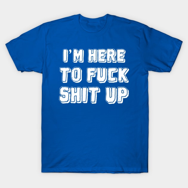 Fuck-Shit-Up T-Shirt by Quincey Abstract Designs